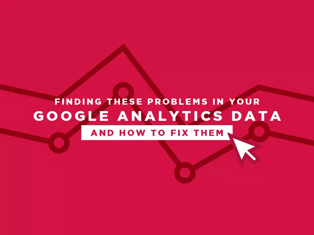 finding_these_problems_in_your_google_analytics_data_and_how_to_fix_them
